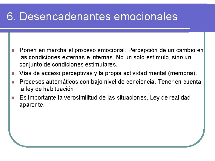 6. Desencadenantes emocionales Ponen en marcha el proceso emocional. Percepción de un cambio en