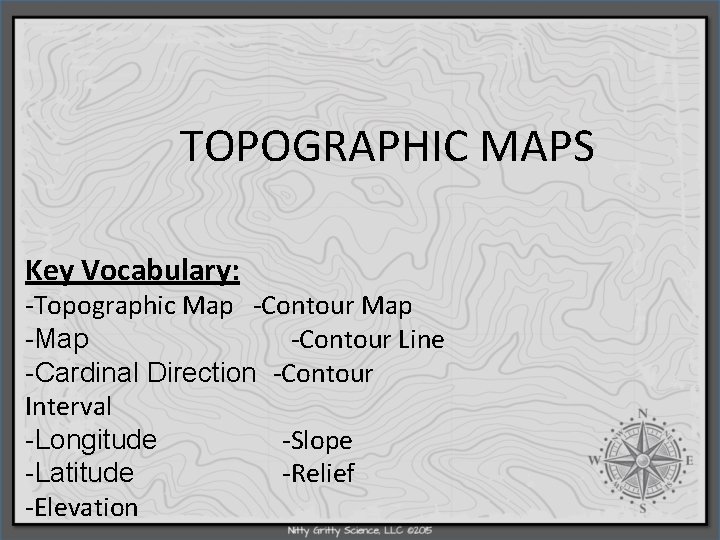 TOPOGRAPHIC MAPS Key Vocabulary: -Topographic Map -Contour Line -Cardinal Direction -Contour Interval -Longitude -Slope