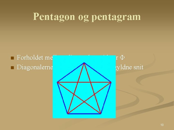 Pentagon og pentagram n n Forholdet mellem diagonal og side er Φ Diagonalerne snitter Pentagon og pentagram n n Forholdet mellem diagonal og side er Φ Diagonalerne snitter