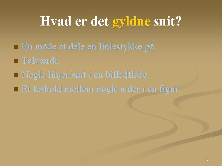 Hvad er det gyldne snit? En måde at dele en liniestykke på. n Talværdi. Hvad er det gyldne snit? En måde at dele en liniestykke på. n Talværdi.