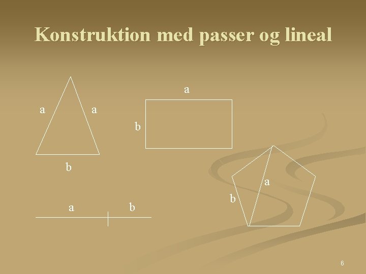 Konstruktion med passer og lineal a a a b b 6 Konstruktion med passer og lineal a a a b b 6