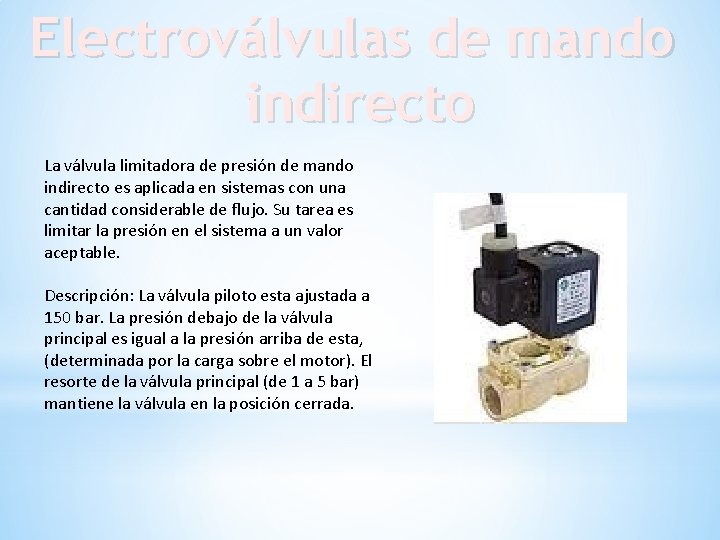 Electroválvulas de mando indirecto La válvula limitadora de presión de mando indirecto es aplicada