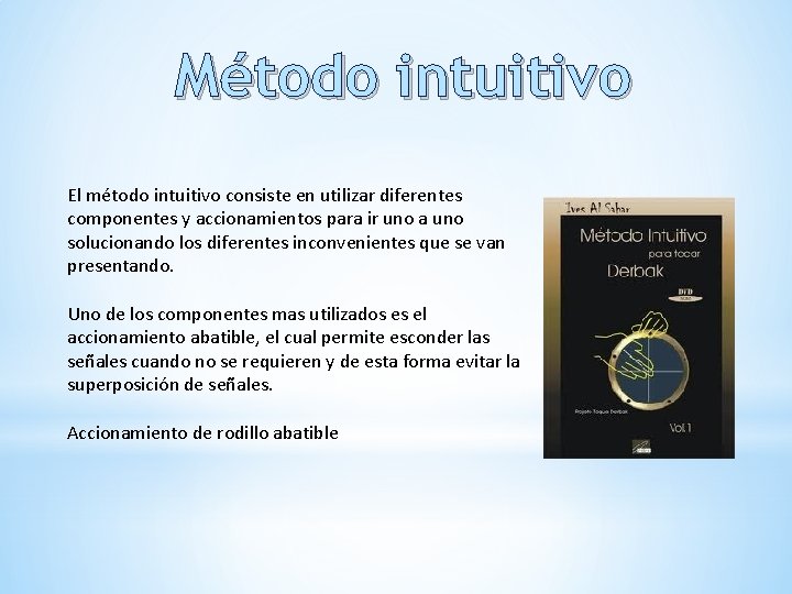 Método intuitivo El método intuitivo consiste en utilizar diferentes componentes y accionamientos para ir