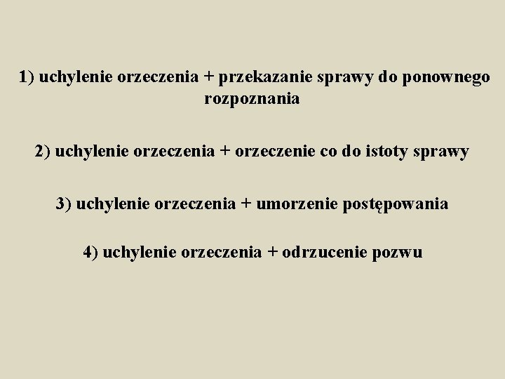 1) uchylenie orzeczenia + przekazanie sprawy do ponownego rozpoznania 2) uchylenie orzeczenia + orzeczenie