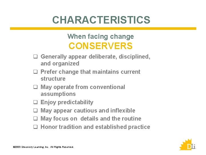 CHARACTERISTICS When facing change CONSERVERS q Generally appear deliberate, disciplined, and organized q Prefer