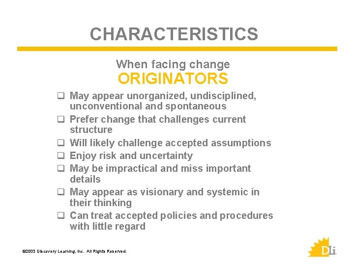 CHARACTERISTICS When facing change ORIGINATORS q May appear unorganized, undisciplined, unconventional and spontaneous q