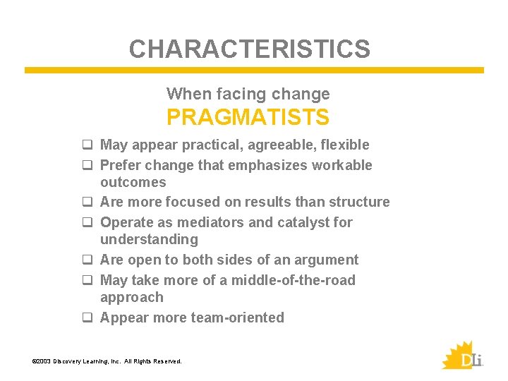 CHARACTERISTICS When facing change PRAGMATISTS q May appear practical, agreeable, flexible q Prefer change