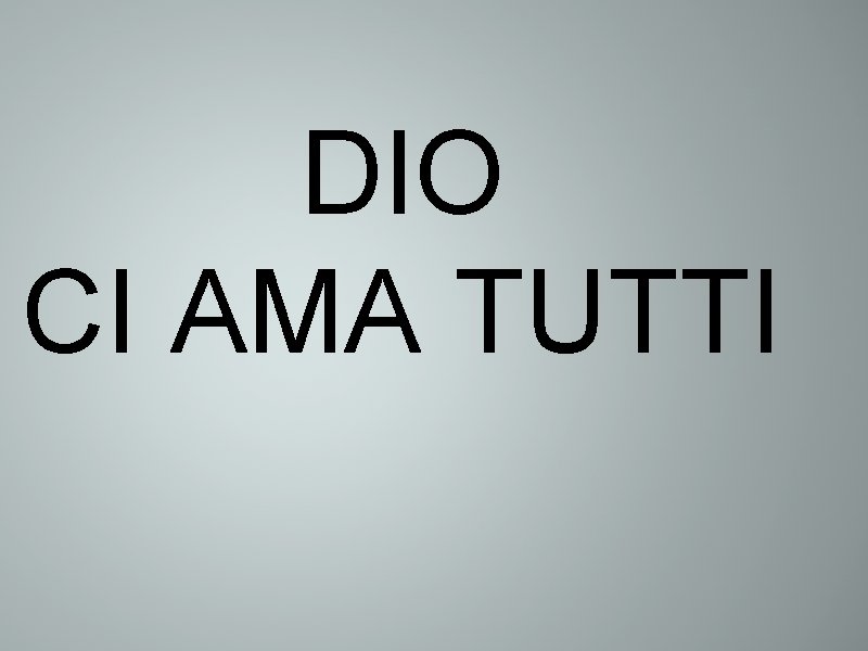 DIO CI AMA TUTTI 