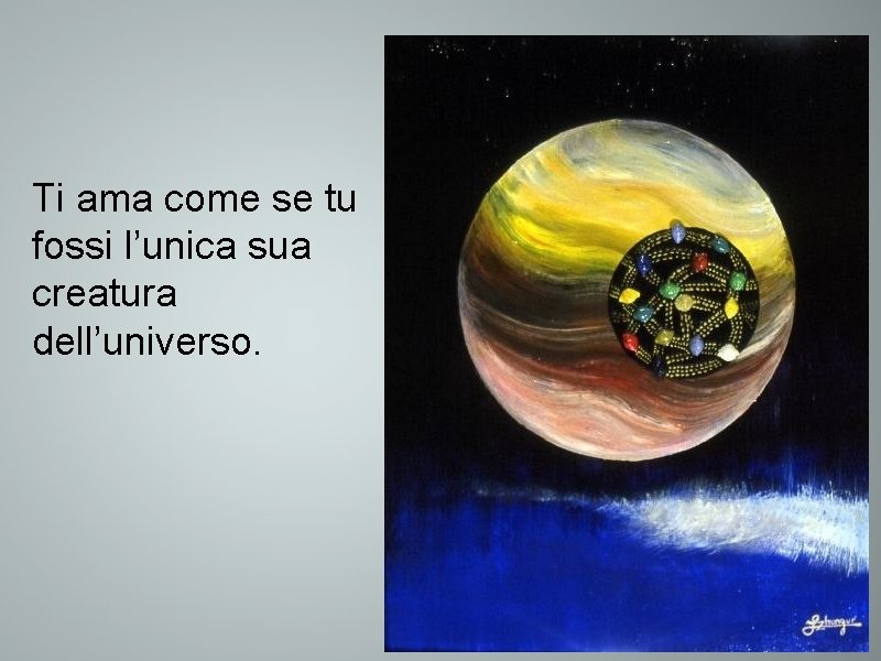 Ti ama come se tu fossi l’unica sua creatura dell’universo. 