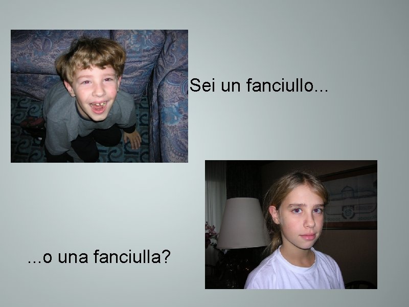 Sei un fanciullo. . . o una fanciulla? 