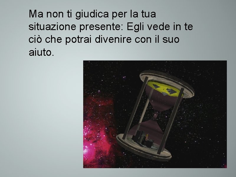 Ma non ti giudica per la tua situazione presente: Egli vede in te ciò