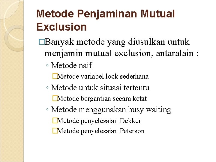 Metode Penjaminan Mutual Exclusion �Banyak metode yang diusulkan untuk menjamin mutual exclusion, antaralain :