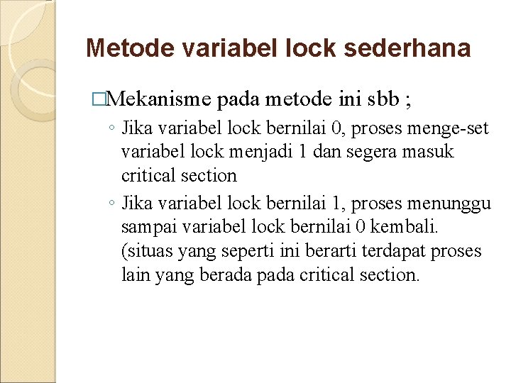 Metode variabel lock sederhana �Mekanisme pada metode ini sbb ; ◦ Jika variabel lock