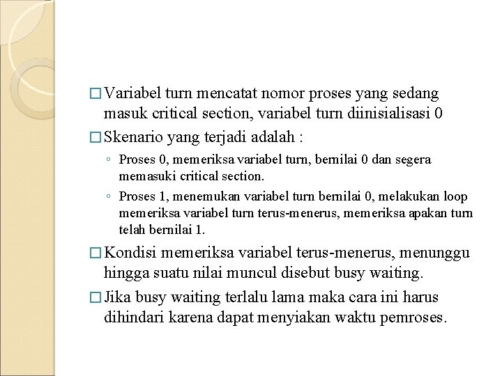 � Variabel turn mencatat nomor proses yang sedang masuk critical section, variabel turn diinisialisasi