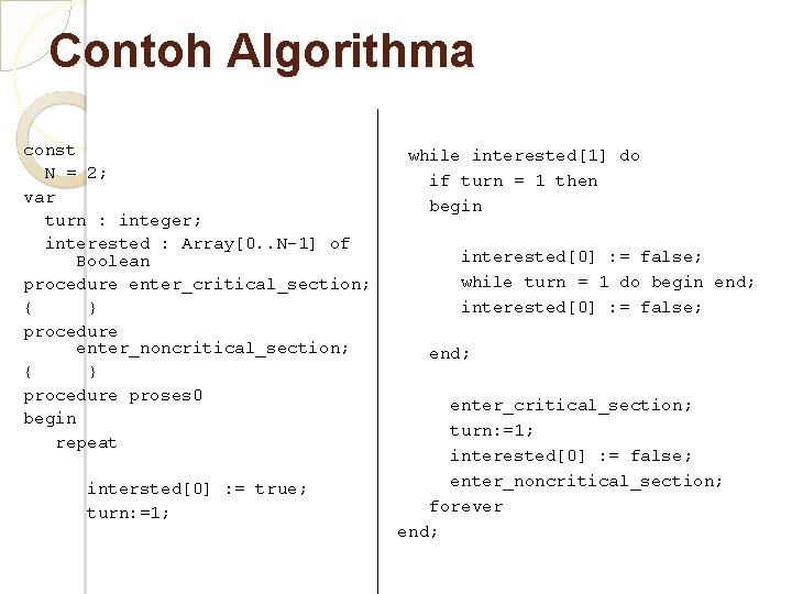 Contoh Algorithma const N = 2; var turn : integer; interested : Array[0. .