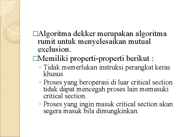 �Algoritma dekker merupakan algoritma rumit untuk menyelesaikan mutual exclusion. �Memiliki properti-properti berikut : ◦