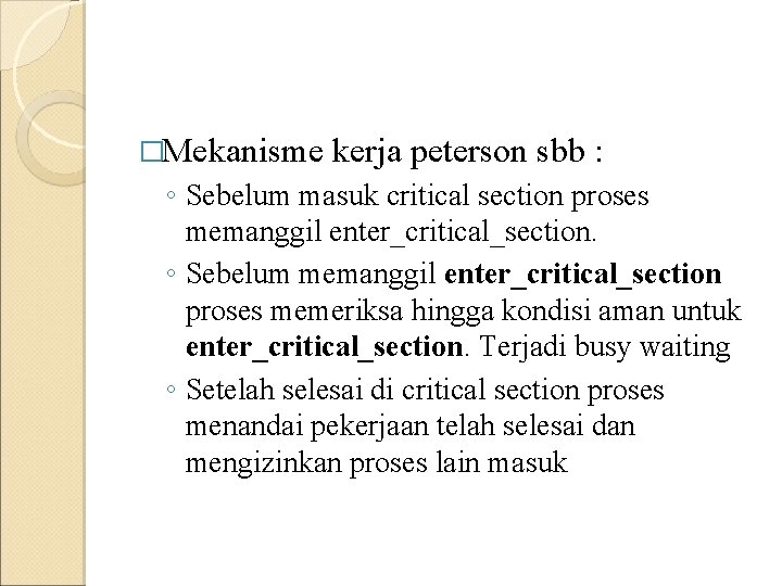 �Mekanisme kerja peterson sbb : ◦ Sebelum masuk critical section proses memanggil enter_critical_section. ◦