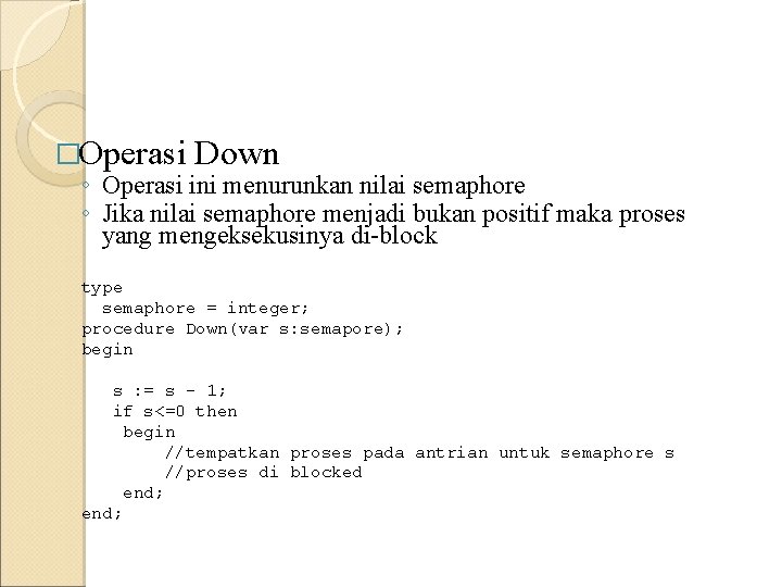 �Operasi Down ◦ Operasi ini menurunkan nilai semaphore ◦ Jika nilai semaphore menjadi bukan