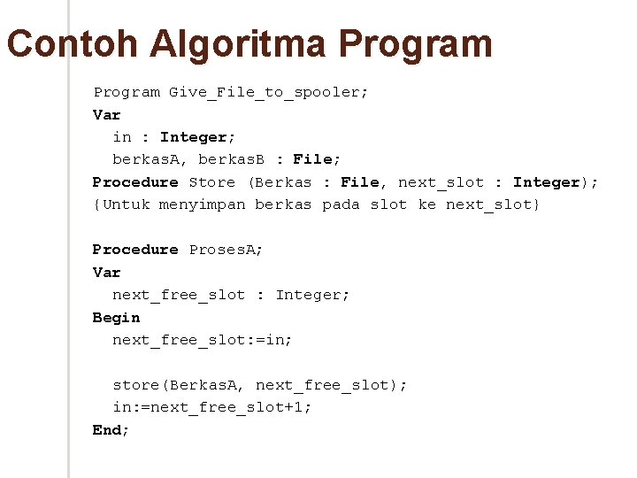 Contoh Algoritma Program Give_File_to_spooler; Var in : Integer; berkas. A, berkas. B : File;