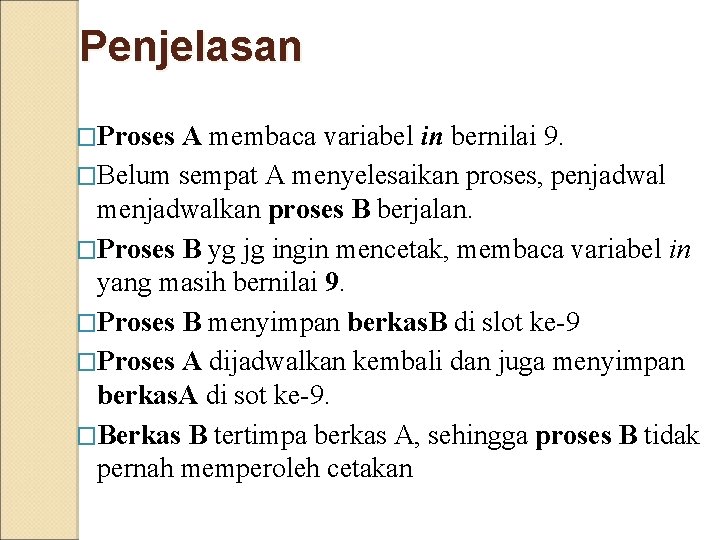 Penjelasan �Proses A membaca variabel in bernilai 9. �Belum sempat A menyelesaikan proses, penjadwal