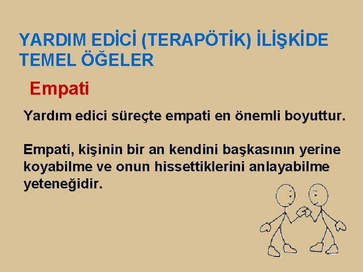 YARDIM EDİCİ (TERAPÖTİK) İLİŞKİDE TEMEL ÖĞELER Empati Yardım edici süreçte empati en önemli boyuttur.