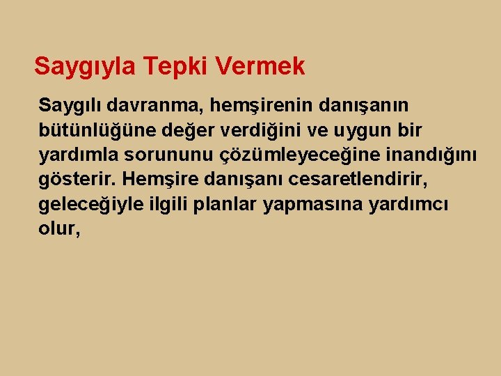 Saygıyla Tepki Vermek Saygılı davranma, hemşirenin danışanın bütünlüğüne değer verdiğini ve uygun bir yardımla