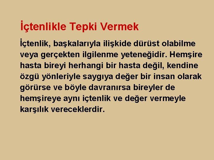 İçtenlikle Tepki Vermek İçtenlik, başkalarıyla ilişkide dürüst olabilme veya gerçekten ilgilenme yeteneğidir. Hemşire hasta