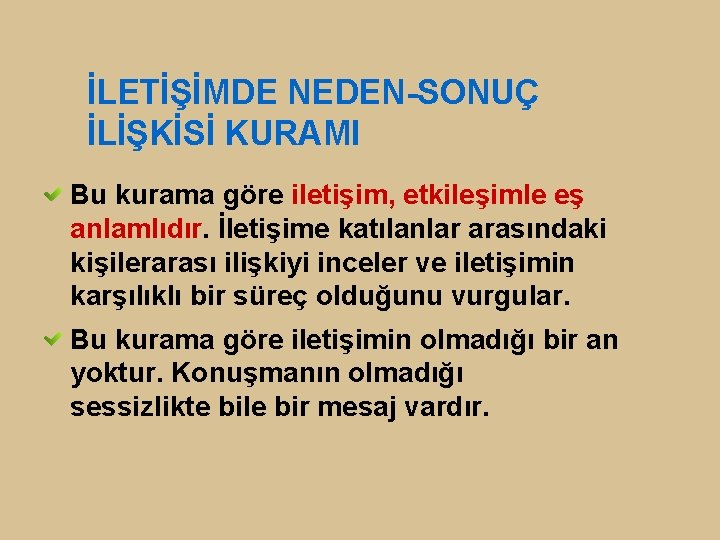 İLETİŞİMDE NEDEN-SONUÇ İLİŞKİSİ KURAMI Bu kurama göre iletişim, etkileşimle eş anlamlıdır. İletişime katılanlar arasındaki