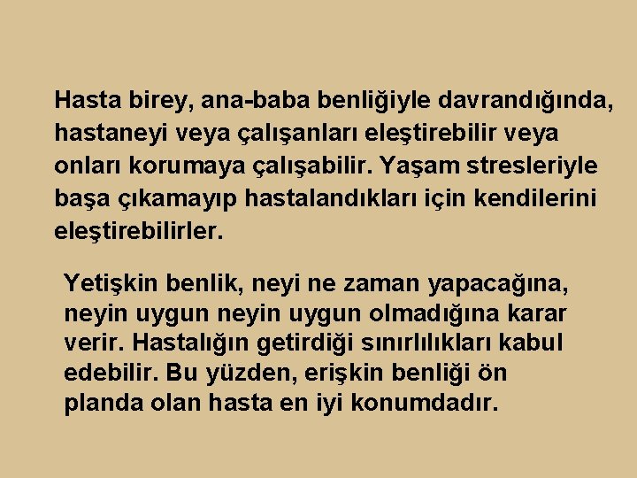 Hasta birey, ana-baba benliğiyle davrandığında, hastaneyi veya çalışanları eleştirebilir veya onları korumaya çalışabilir. Yaşam