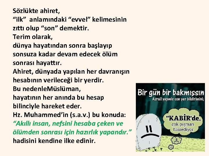 Sözlükte ahiret, “ilk” anlamındaki “evvel” kelimesinin zıttı olup “son” demektir. Terim olarak, dünya hayatından