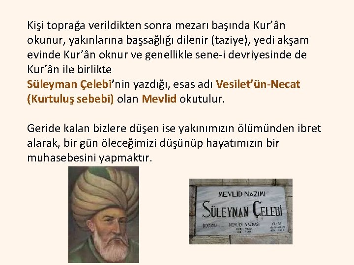 Kişi toprağa verildikten sonra mezarı başında Kur’ân okunur, yakınlarına başsağlığı dilenir (taziye), yedi akşam