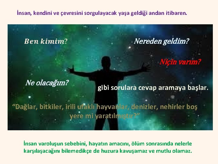 İnsan, kendini ve çevresini sorgulayacak yaşa geldiği andan itibaren. Nereden geldim? Niçin varım? Ne