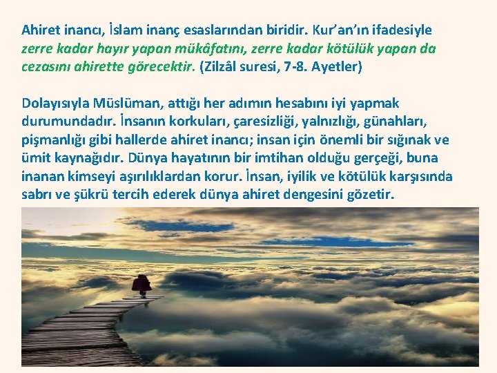 Ahiret inancı, İslam inanç esaslarından biridir. Kur’an’ın ifadesiyle zerre kadar hayır yapan mükâfatını, zerre