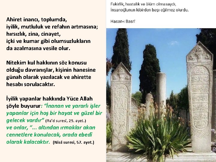 Ahiret inancı, toplumda, iyilik, mutluluk ve refahın artmasına; hırsızlık, zina, cinayet, içki ve kumar