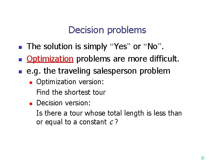 Decision problems n n n The solution is simply “Yes” or “No”. Optimization problems