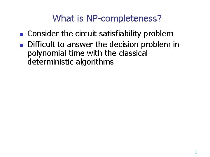 What is NP-completeness? n n Consider the circuit satisfiability problem Difficult to answer the