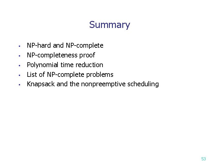 Summary § § § NP-hard and NP-completeness proof Polynomial time reduction List of NP-complete