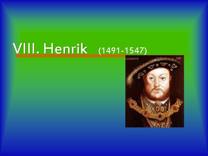 VIII. Henrik (1491 -1547) 