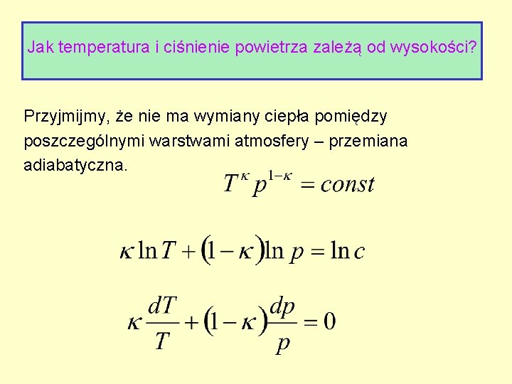 Jak temperatura i ciśnienie powietrza zależą od wysokości? Przyjmijmy, że nie ma wymiany ciepła Jak temperatura i ciśnienie powietrza zależą od wysokości? Przyjmijmy, że nie ma wymiany ciepła
