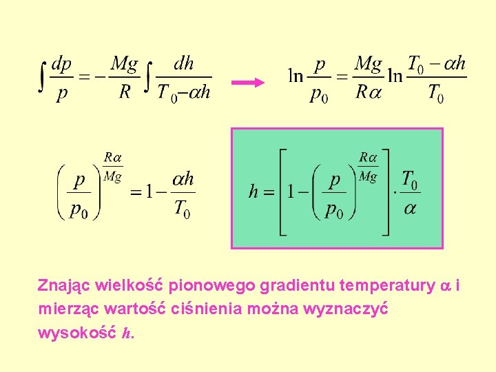 Znając wielkość pionowego gradientu temperatury i mierząc wartość ciśnienia można wyznaczyć wysokość h. Znając wielkość pionowego gradientu temperatury i mierząc wartość ciśnienia można wyznaczyć wysokość h.