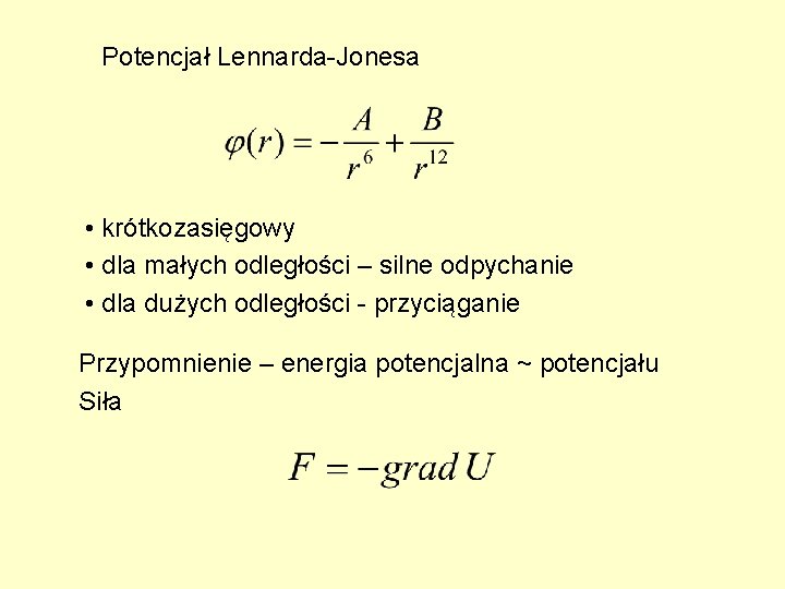 Potencjał Lennarda-Jonesa • krótkozasięgowy • dla małych odległości – silne odpychanie • dla dużych Potencjał Lennarda-Jonesa • krótkozasięgowy • dla małych odległości – silne odpychanie • dla dużych