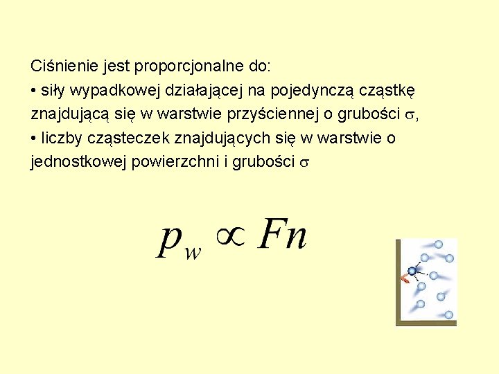 Ciśnienie jest proporcjonalne do: • siły wypadkowej działającej na pojedynczą cząstkę znajdującą się w Ciśnienie jest proporcjonalne do: • siły wypadkowej działającej na pojedynczą cząstkę znajdującą się w