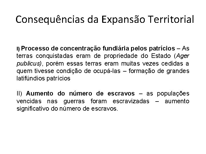 Consequências da Expansão Territorial I) Processo de concentração fundiária pelos patrícios – As terras