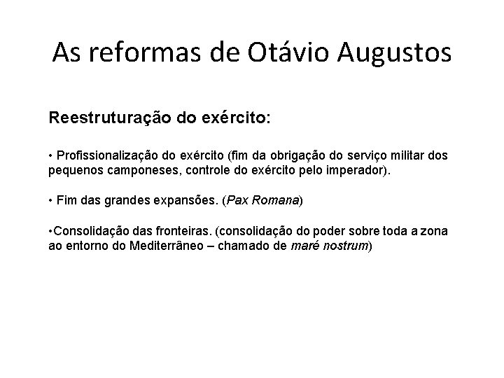 As reformas de Otávio Augustos Reestruturação do exército: • Profissionalização do exército (fim da