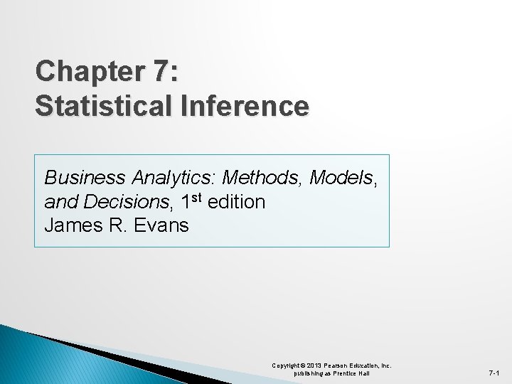 Chapter 7: Statistical Inference Business Analytics: Methods, Models, and Decisions, 1 st edition James