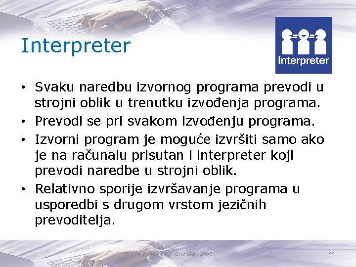 Interpreter • Svaku naredbu izvornog programa prevodi u strojni oblik u trenutku izvođenja programa.