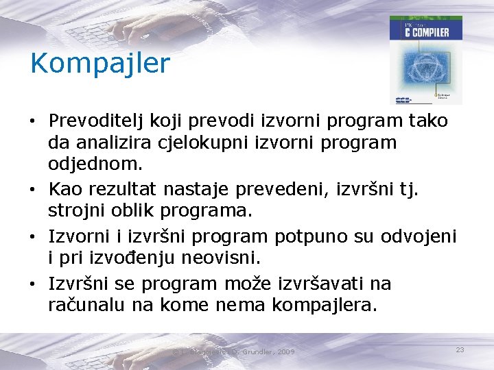 Kompajler • Prevoditelj koji prevodi izvorni program tako da analizira cjelokupni izvorni program odjednom.