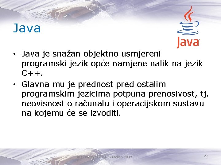 Java • Java je snažan objektno usmjereni programski jezik opće namjene nalik na jezik