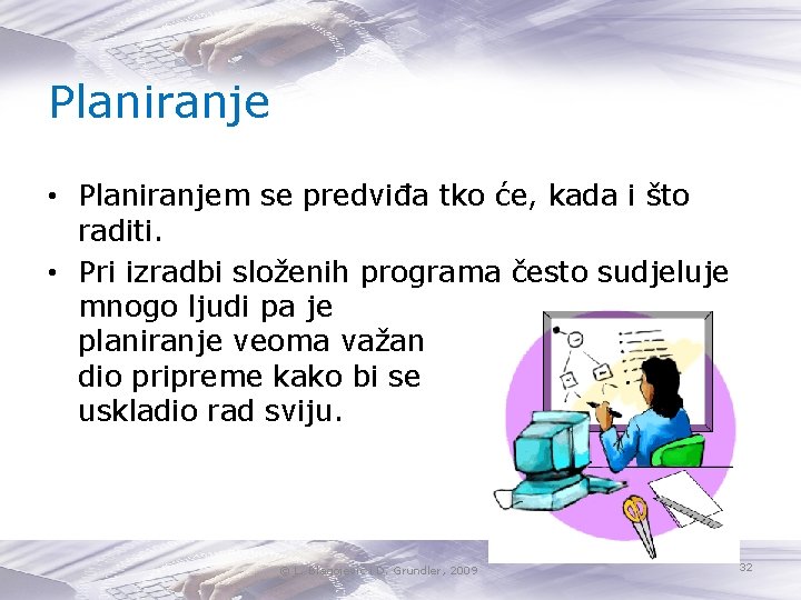 Planiranje • Planiranjem se predviđa tko će, kada i što raditi. • Pri izradbi