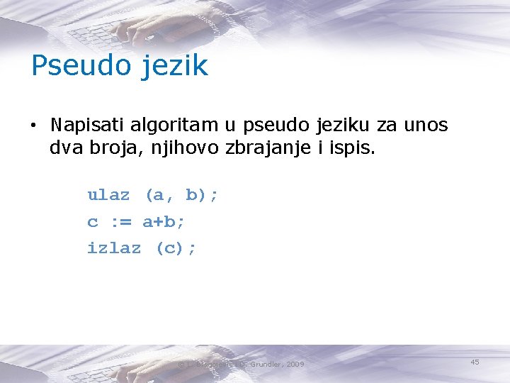 Pseudo jezik • Napisati algoritam u pseudo jeziku za unos dva broja, njihovo zbrajanje